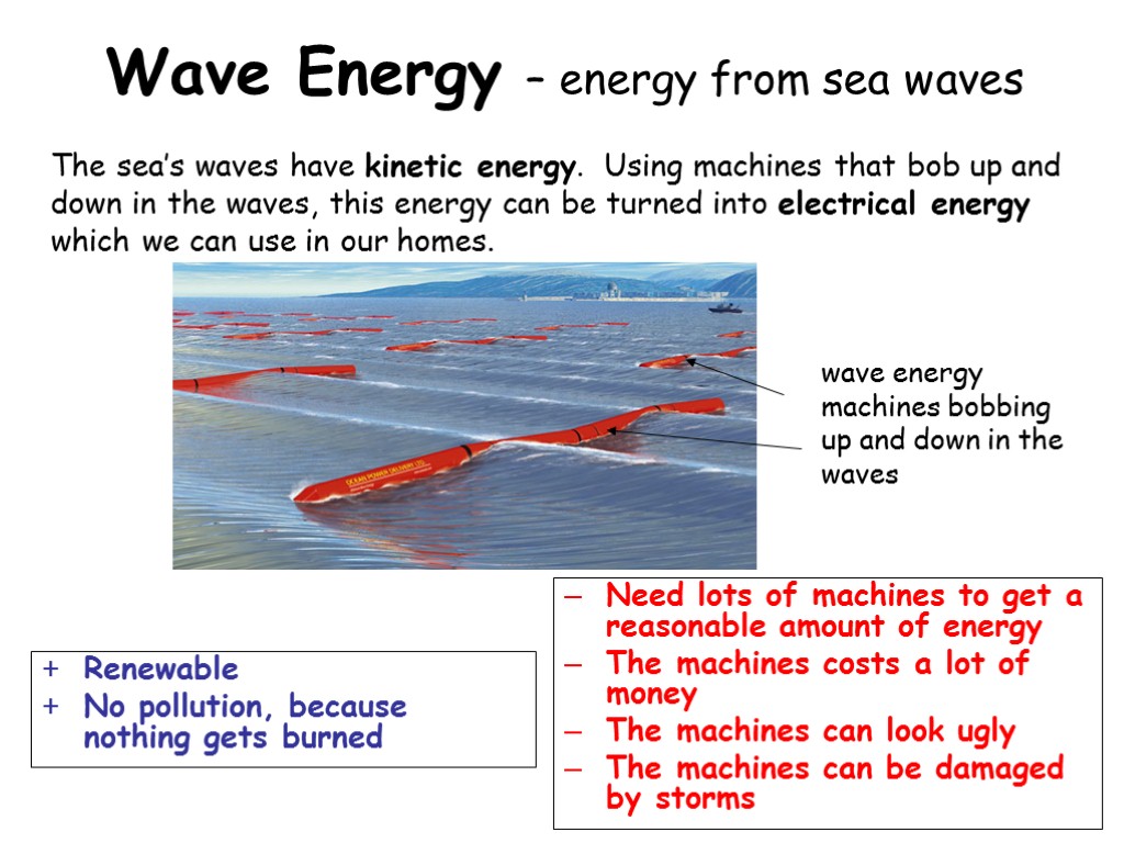 Wave Energy – energy from sea waves Renewable No pollution, because nothing gets burned